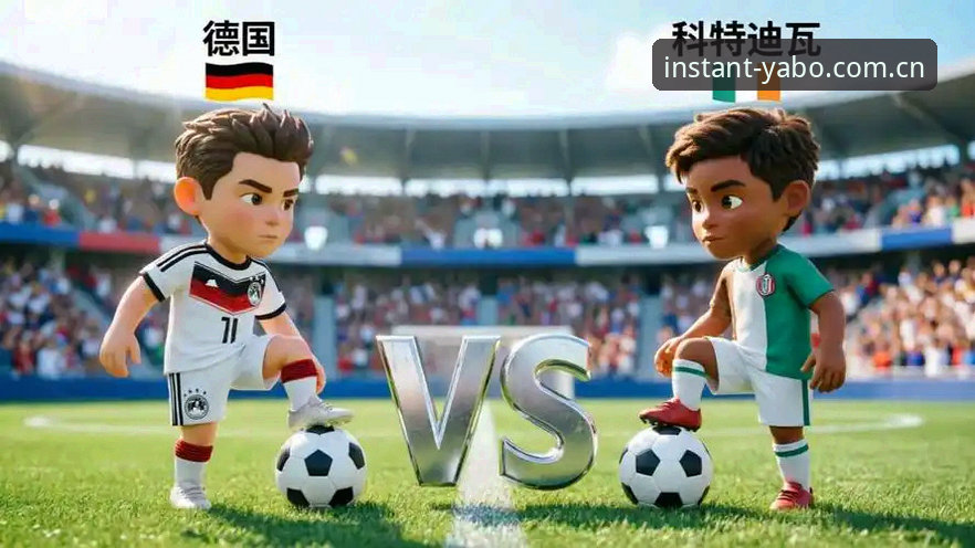 德国队两连胜的实战经验 vs 科特迪瓦崛起的遗憾：谁更接近晋级门票？
